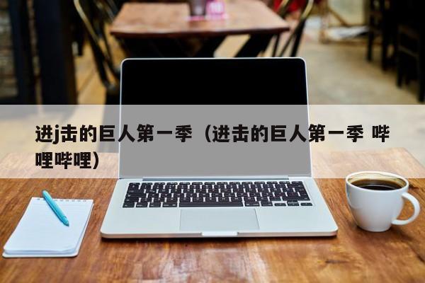 进j击的巨人第一季(进击的巨人第一季 哔哩哔哩)